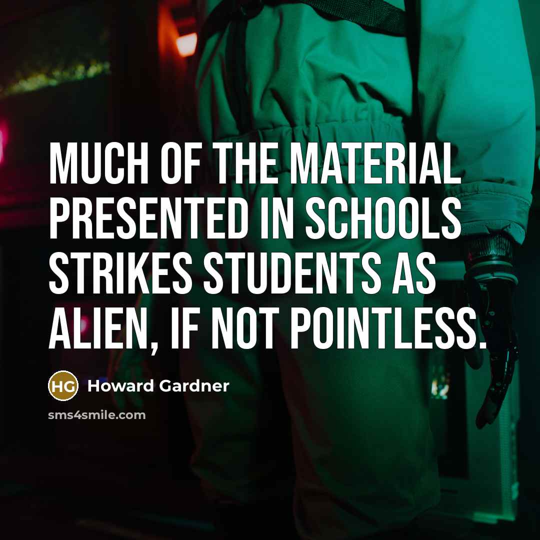 “Much of the material presented in schools strikes students as…” quote by Howard Gardner