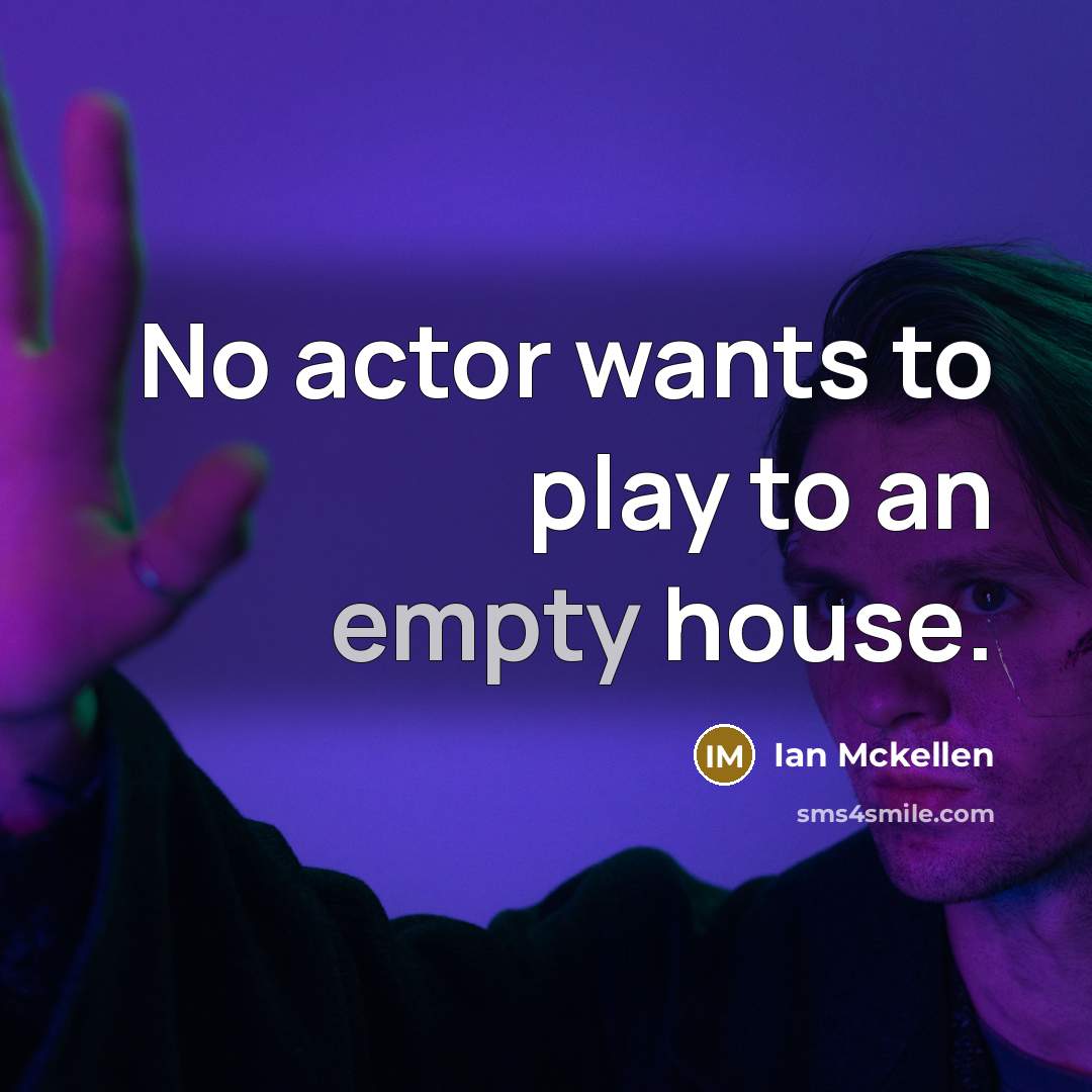 “No actor wants to play to an empty house.…” quote by Ian Mckellen