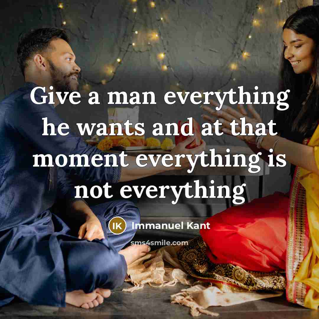 “Give a man everything he wants and at that moment…” quote by Immanuel Kant