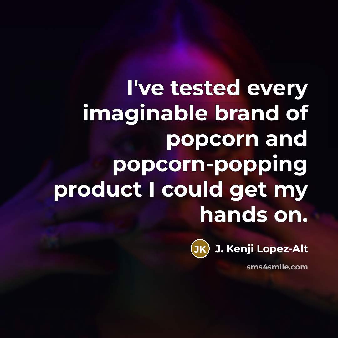 “I've tested every imaginable brand of popcorn and popcorn-popping product…” quote by J. Kenji Lopez-Alt