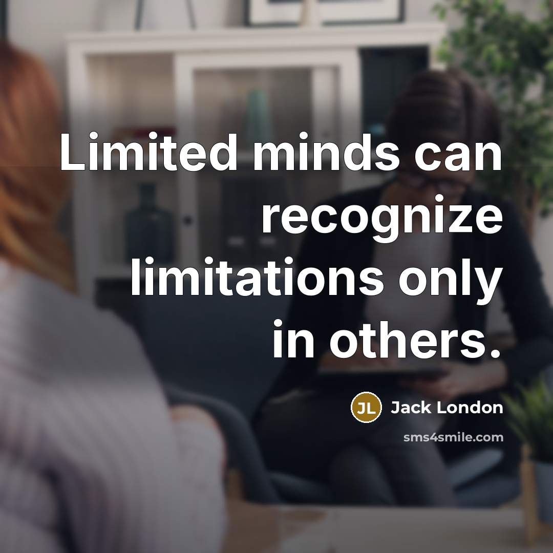 “Limited minds can recognize limitations only in others.…” quote by Jack London