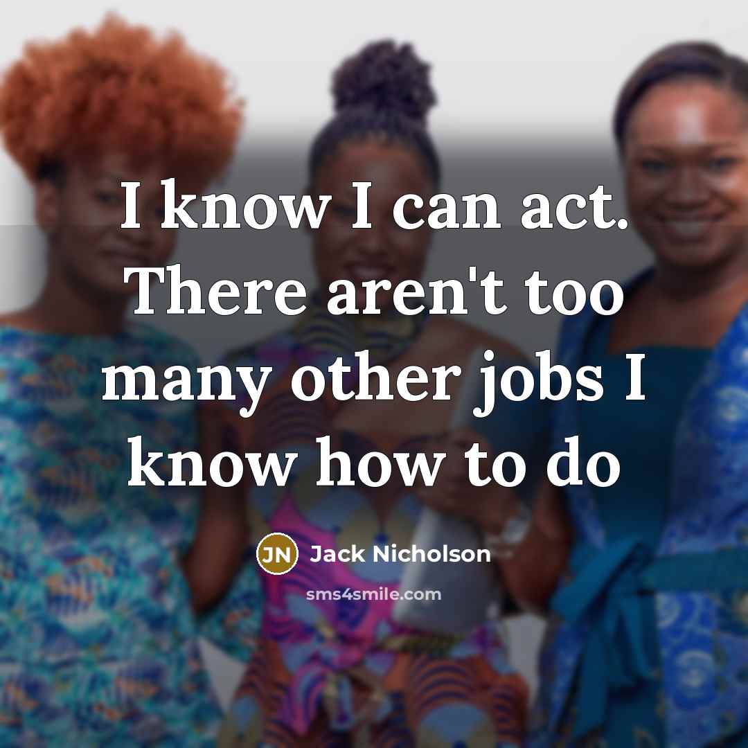 “I know I can act. There aren't too many other…” quote by Jack Nicholson