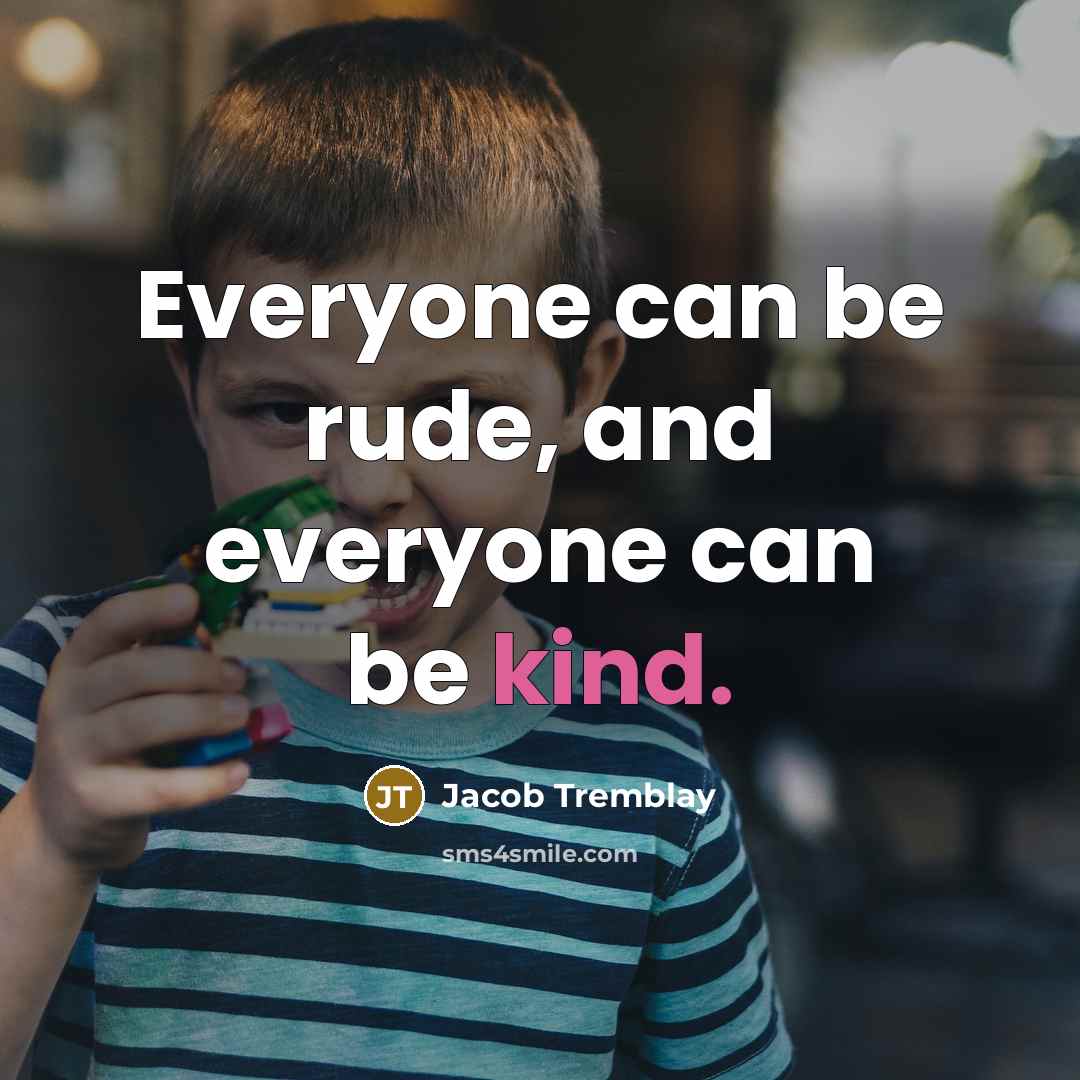 “Everyone can be rude, and everyone can be kind.…” quote by Jacob Tremblay