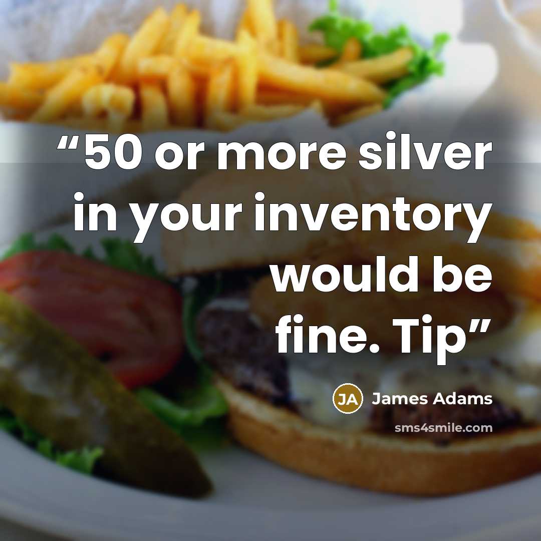 “50 or more silver in your inventory would be fine. Tip” quote by James Adams