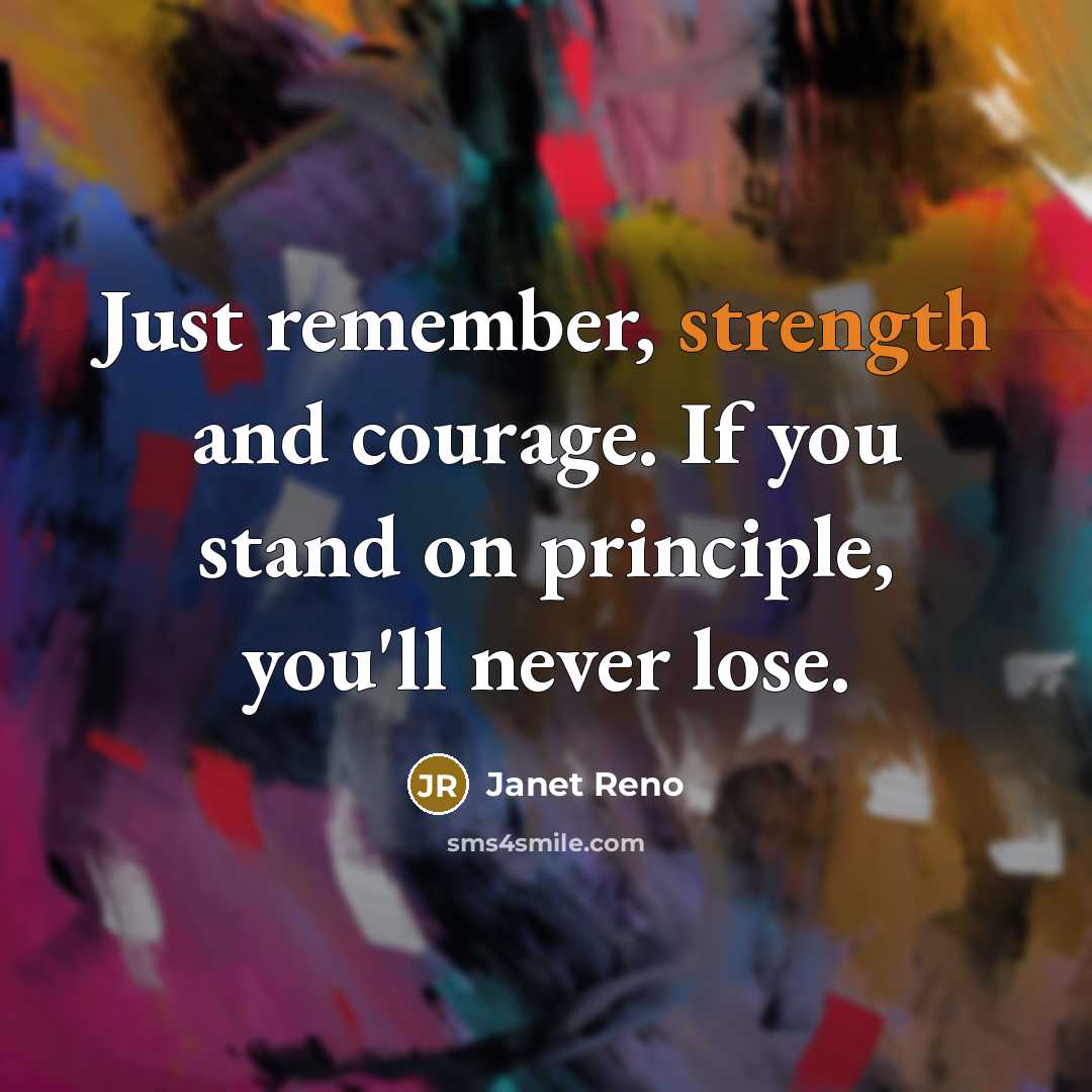 “Just remember, strength and courage. If you stand on principle,…” quote by Janet Reno