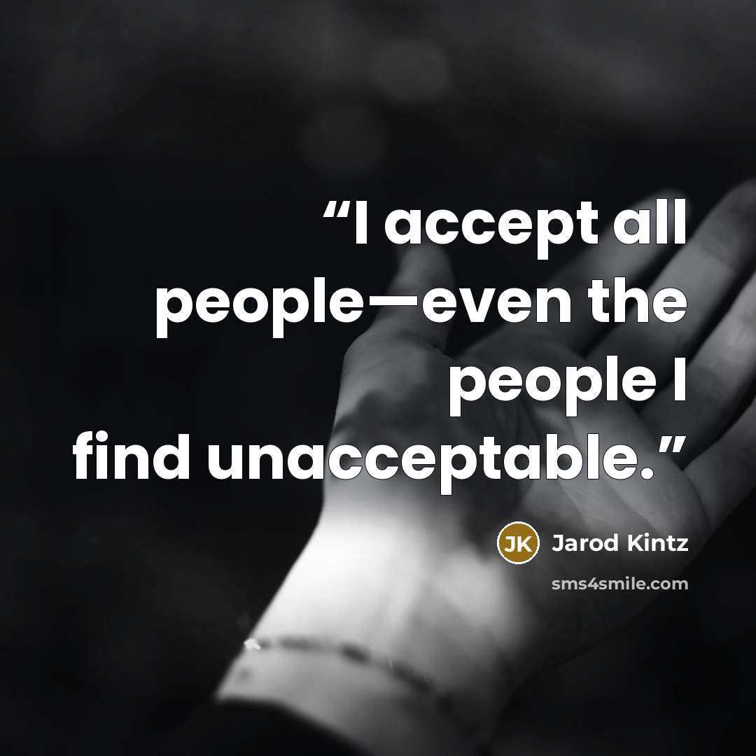 “I accept all people—even the people I find unacceptable.” quote by Jarod Kintz