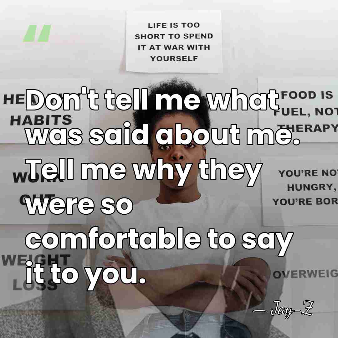 Don't tell me what was said about me. Tell me why they&hellip; - Jay-Z