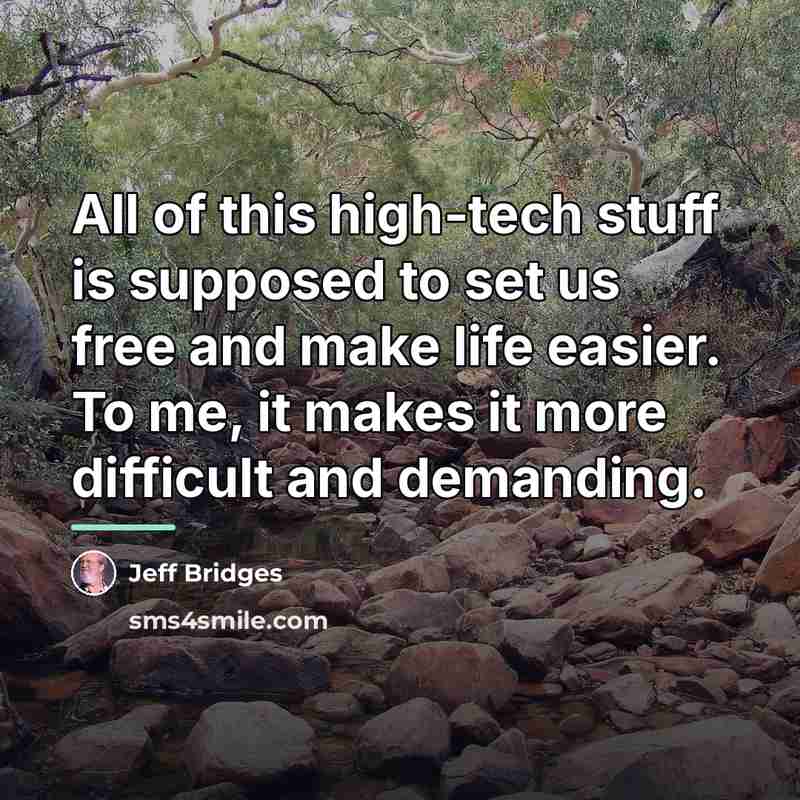 “All of this high-tech stuff is supposed to set us…” quote by Jeff Bridges