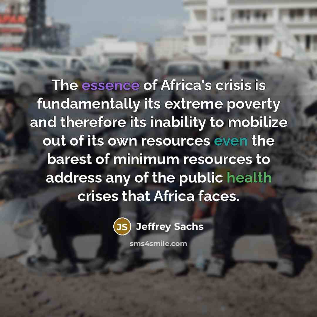 “The essence of Africa's crisis is fundamentally its extreme poverty…” quote by Jeffrey Sachs