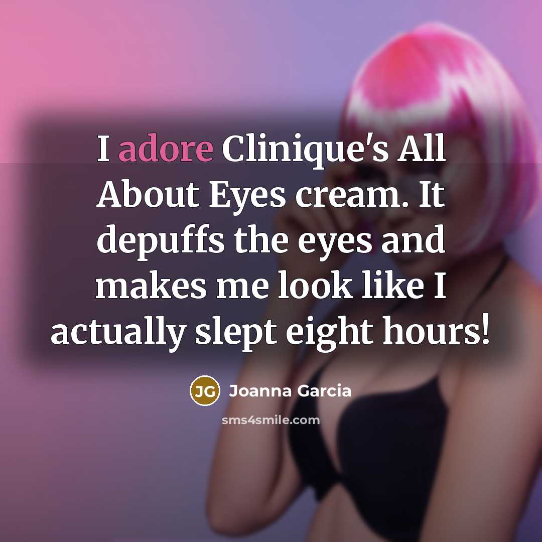 “I adore Clinique's All About Eyes cream. It depuffs the…” quote by Joanna Garcia
