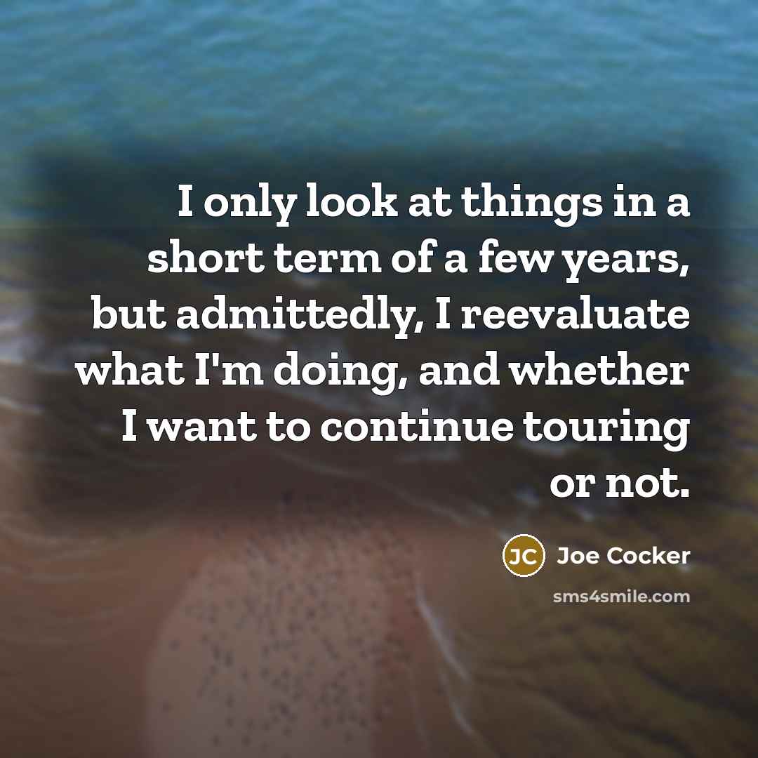 “I only look at things in a short term of…” quote by Joe Cocker