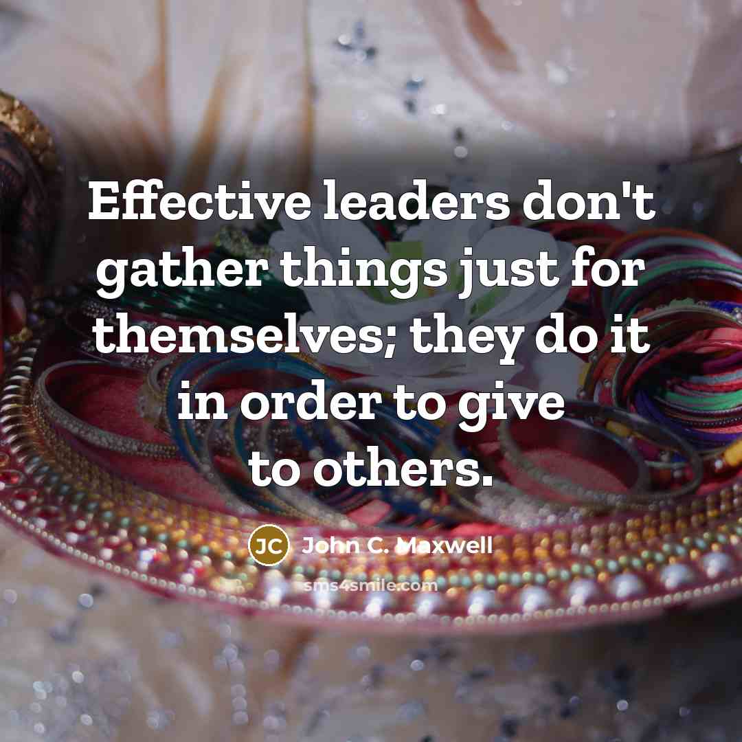 “Effective leaders don't gather things just for themselves; they do…” quote by John C. Maxwell