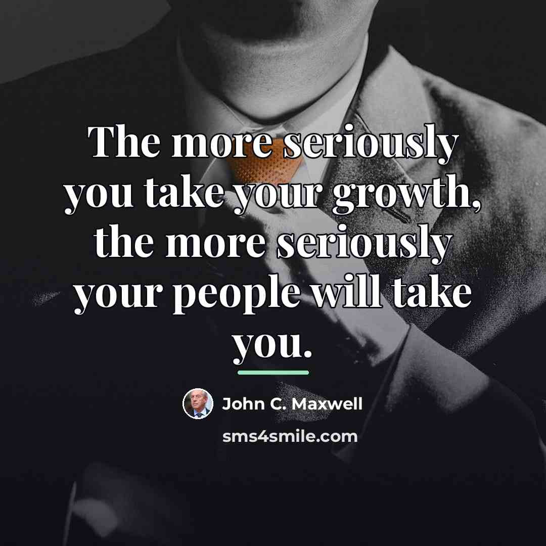 “The more seriously you take your growth, the more seriously…” quote by John C. Maxwell