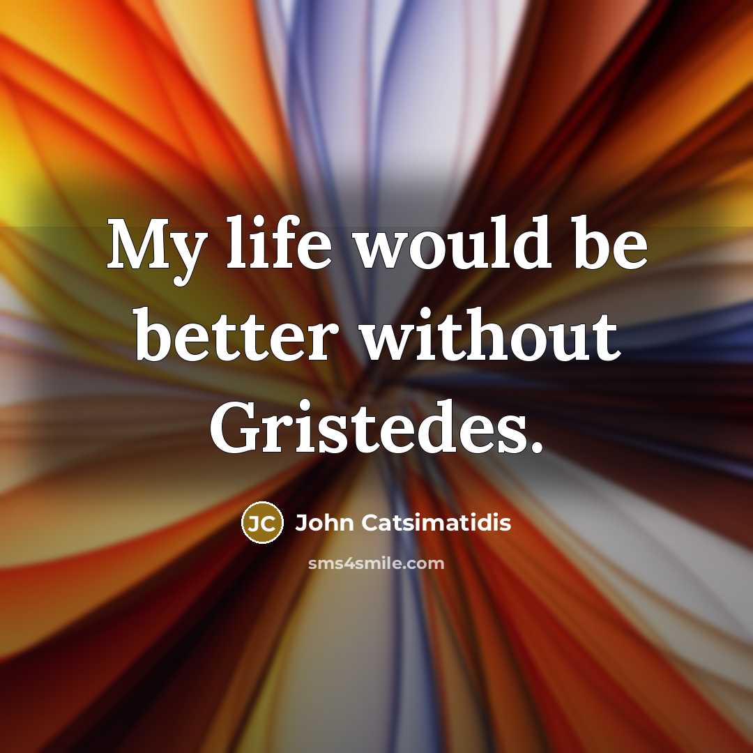 “My life would be better without Gristedes.…” quote by John Catsimatidis