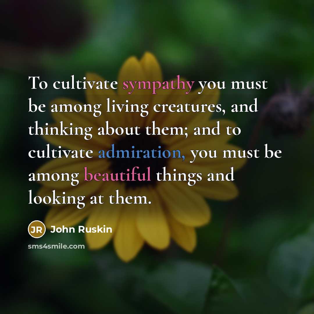 “To cultivate sympathy you must be among living creatures, and…” quote by John Ruskin