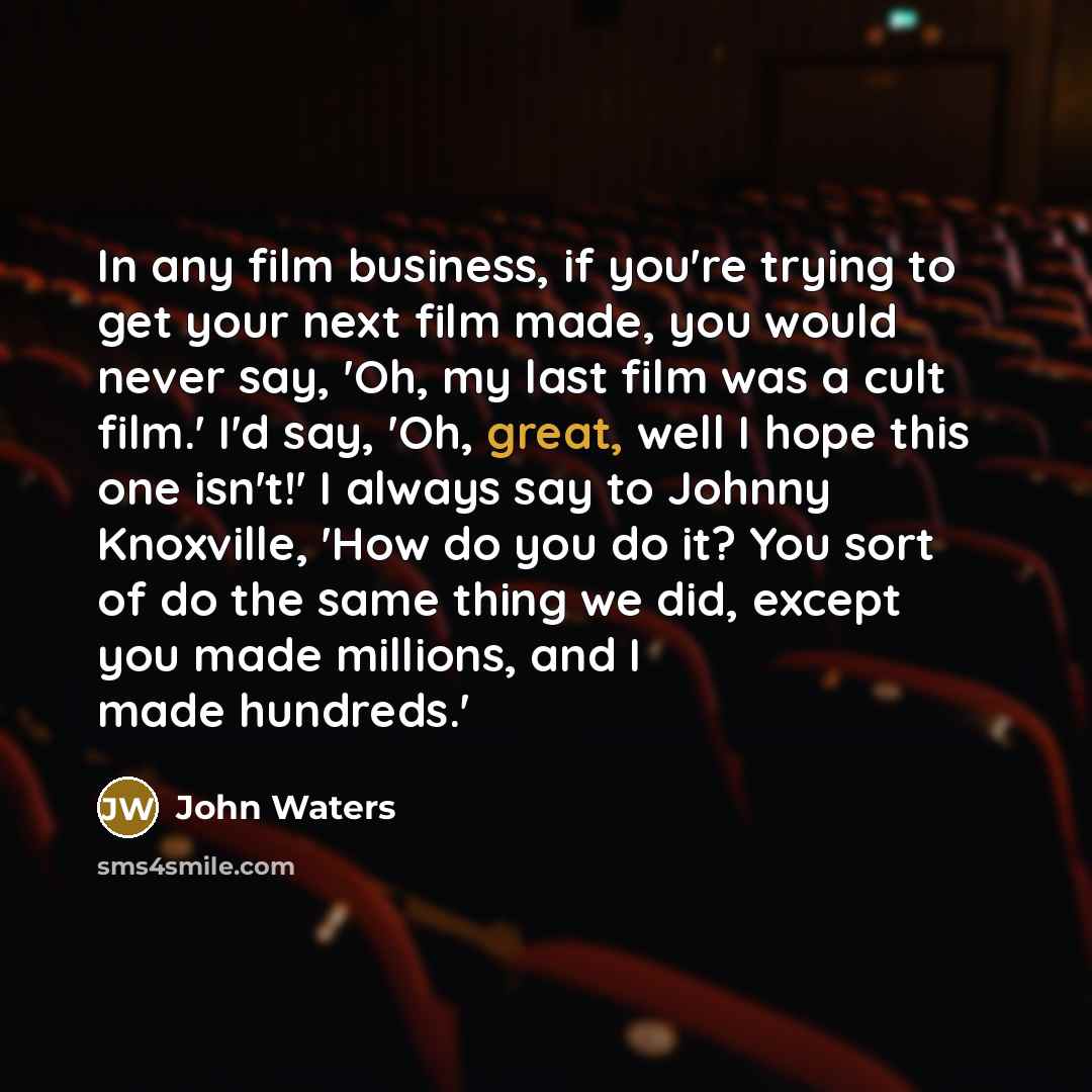“In any film business, if you're trying to get your…” quote by John Waters