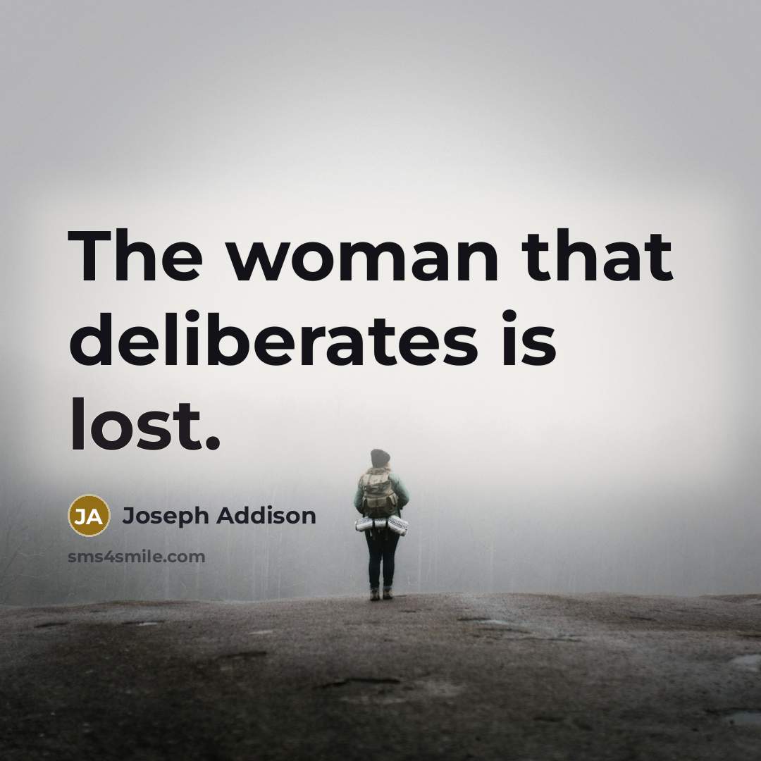 “The woman that deliberates is lost.…” quote by Joseph Addison
