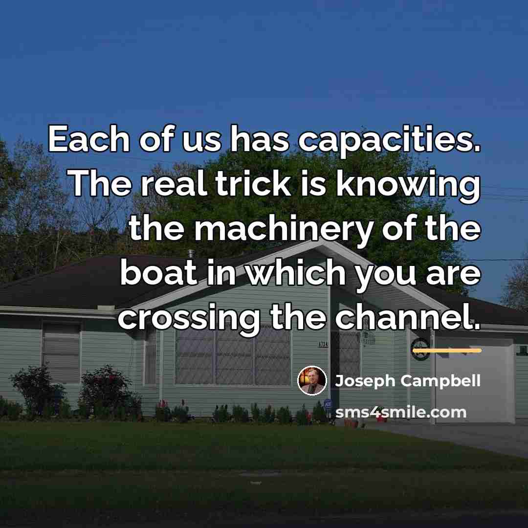 “Each of us has capacities. The real trick is knowing…” quote by Joseph Campbell