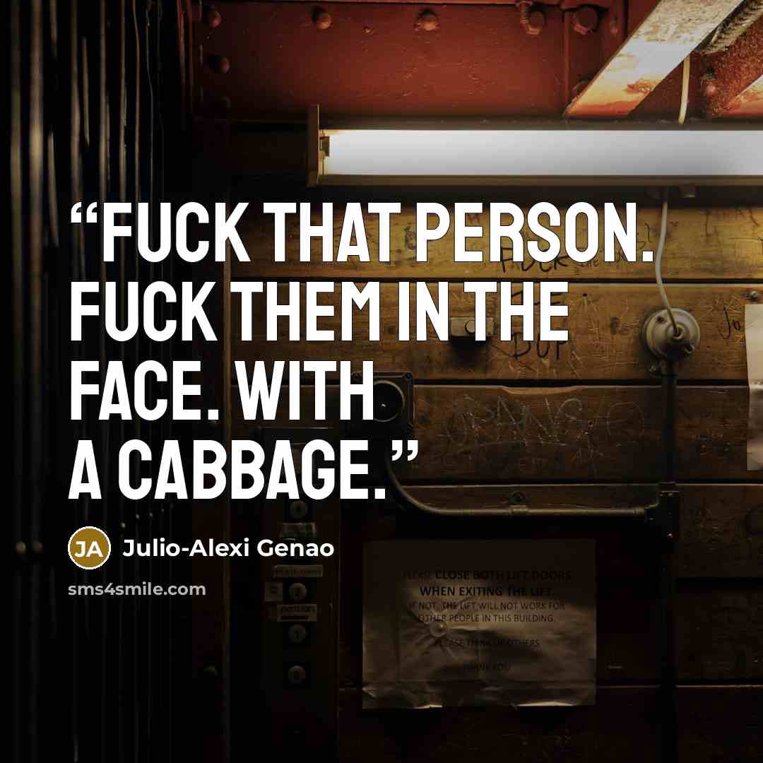 “Fuck that person. Fuck them in the face. With a cabbage.” quote by Julio-Alexi Genao