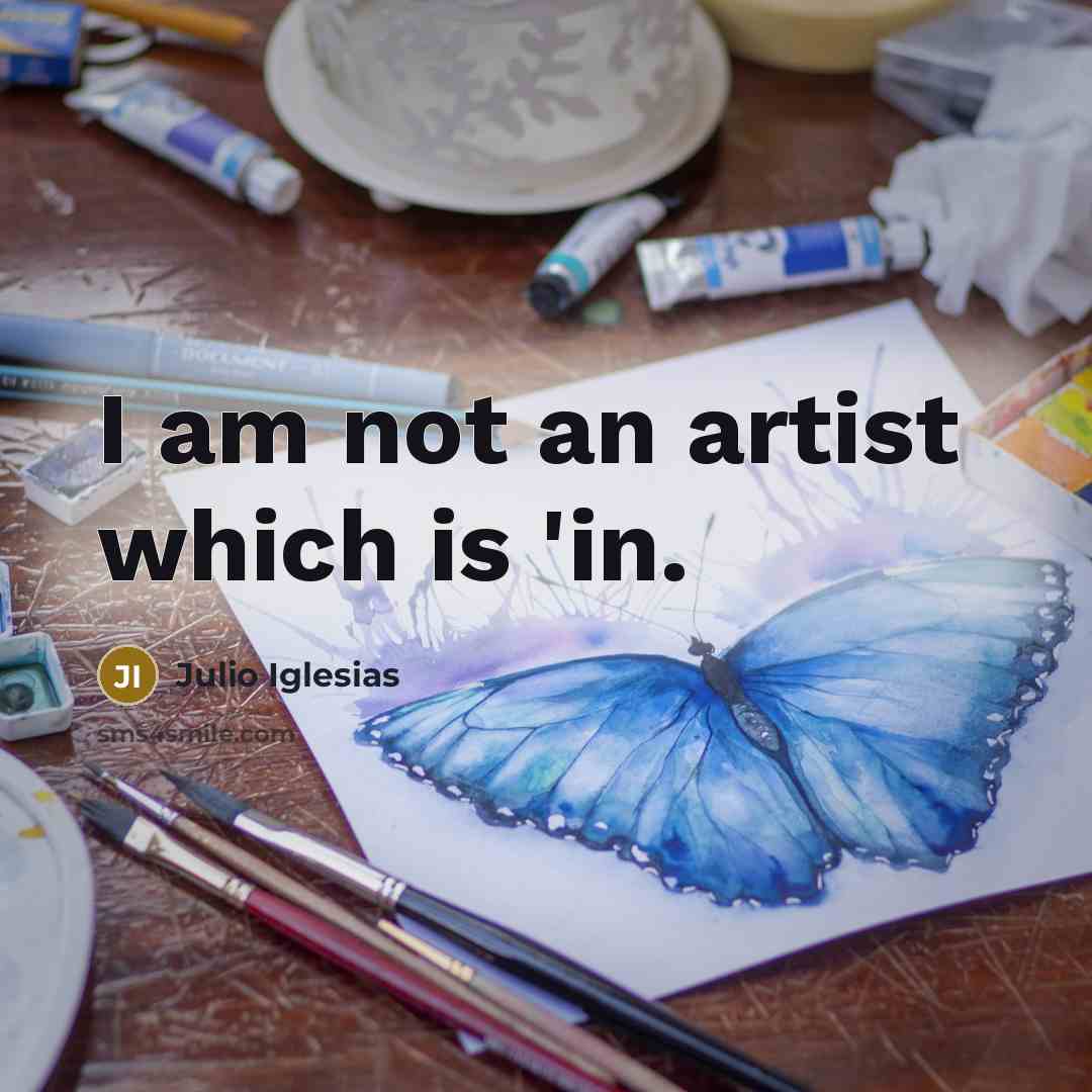 “I am not an artist which is 'in.…” quote by Julio Iglesias
