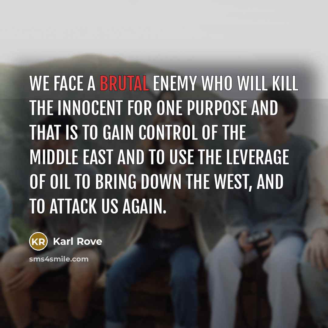 “We face a brutal enemy who will kill the innocent…” quote by Karl Rove