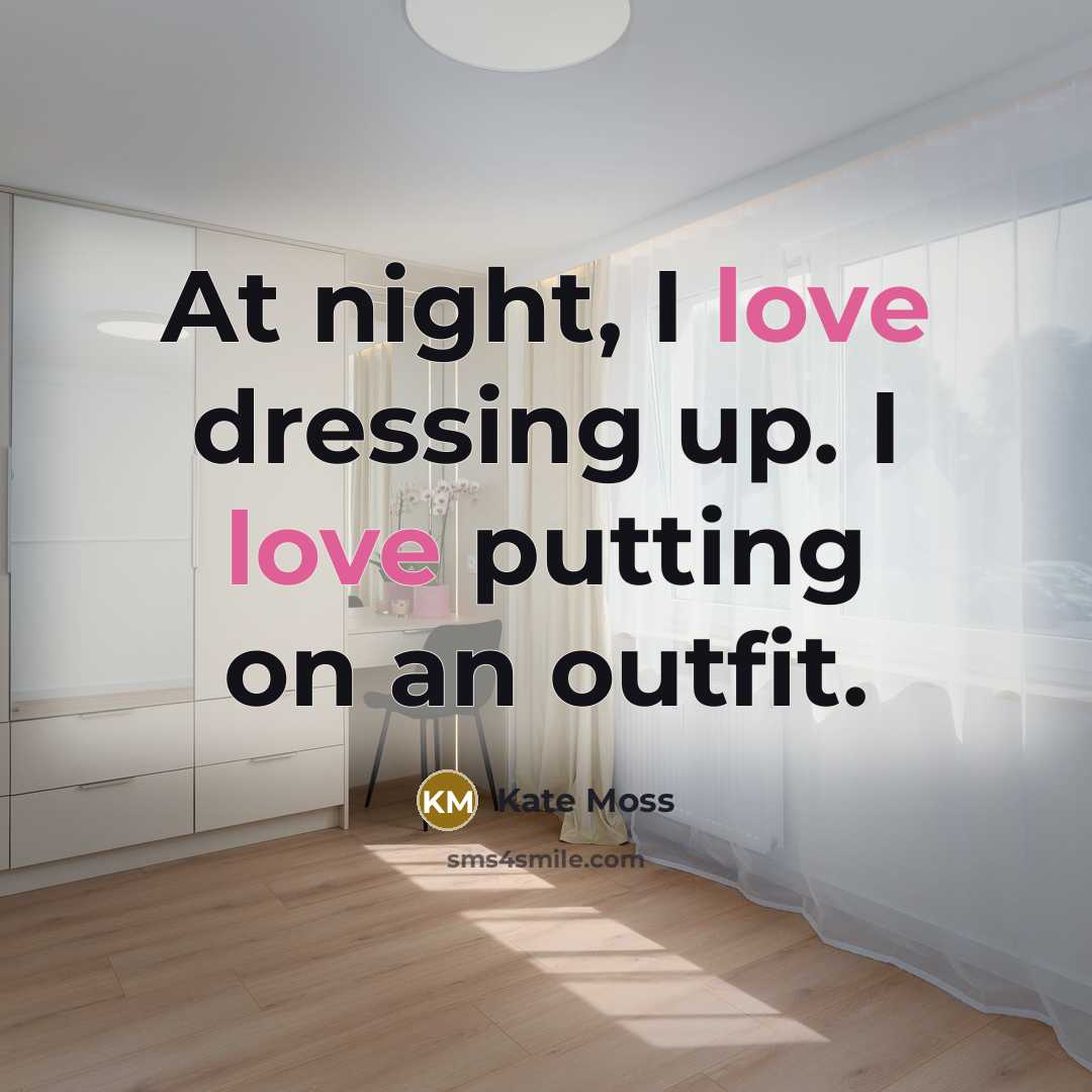 “At night, I love dressing up. I love putting on an outfit.” quote by Kate Moss