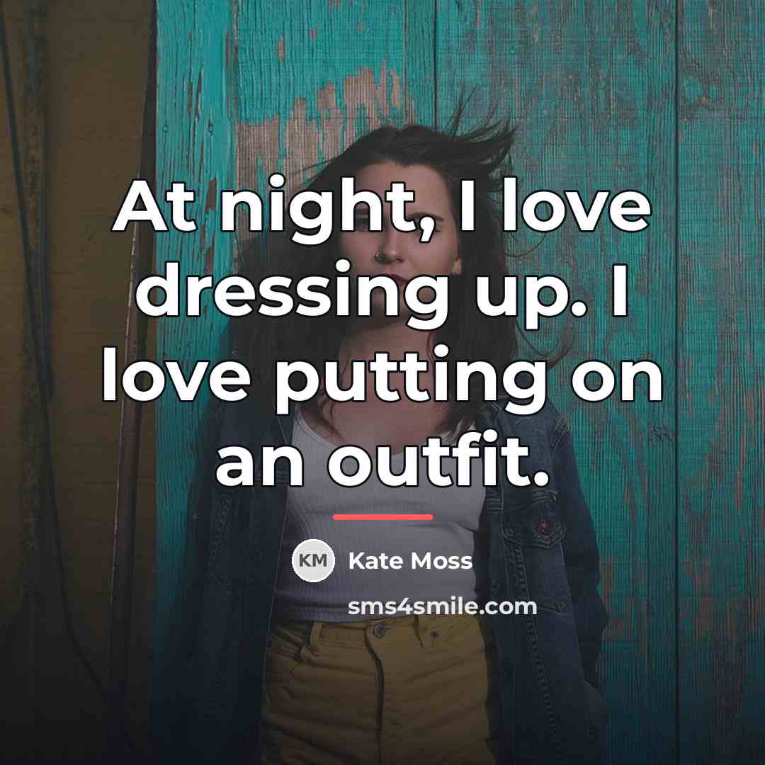 “At night, I love dressing up. I love putting on…” quote by Kate Moss