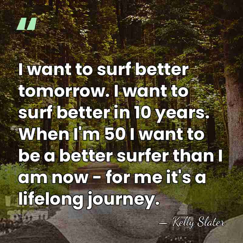 I want to surf better tomorrow. I want to surf better in&hellip; - Kelly Slater