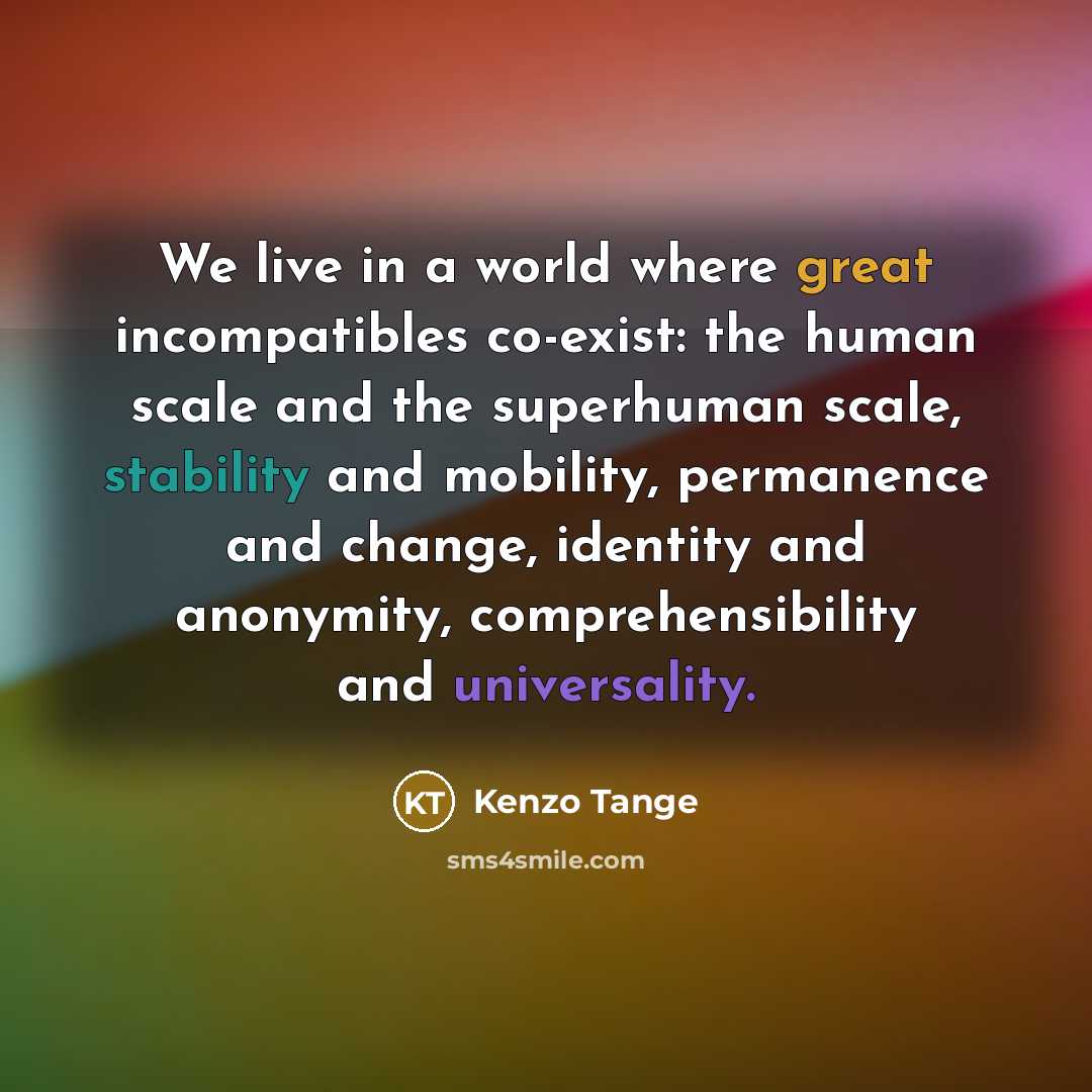 “We live in a world where great incompatibles co-exist: the…” quote by Kenzo Tange