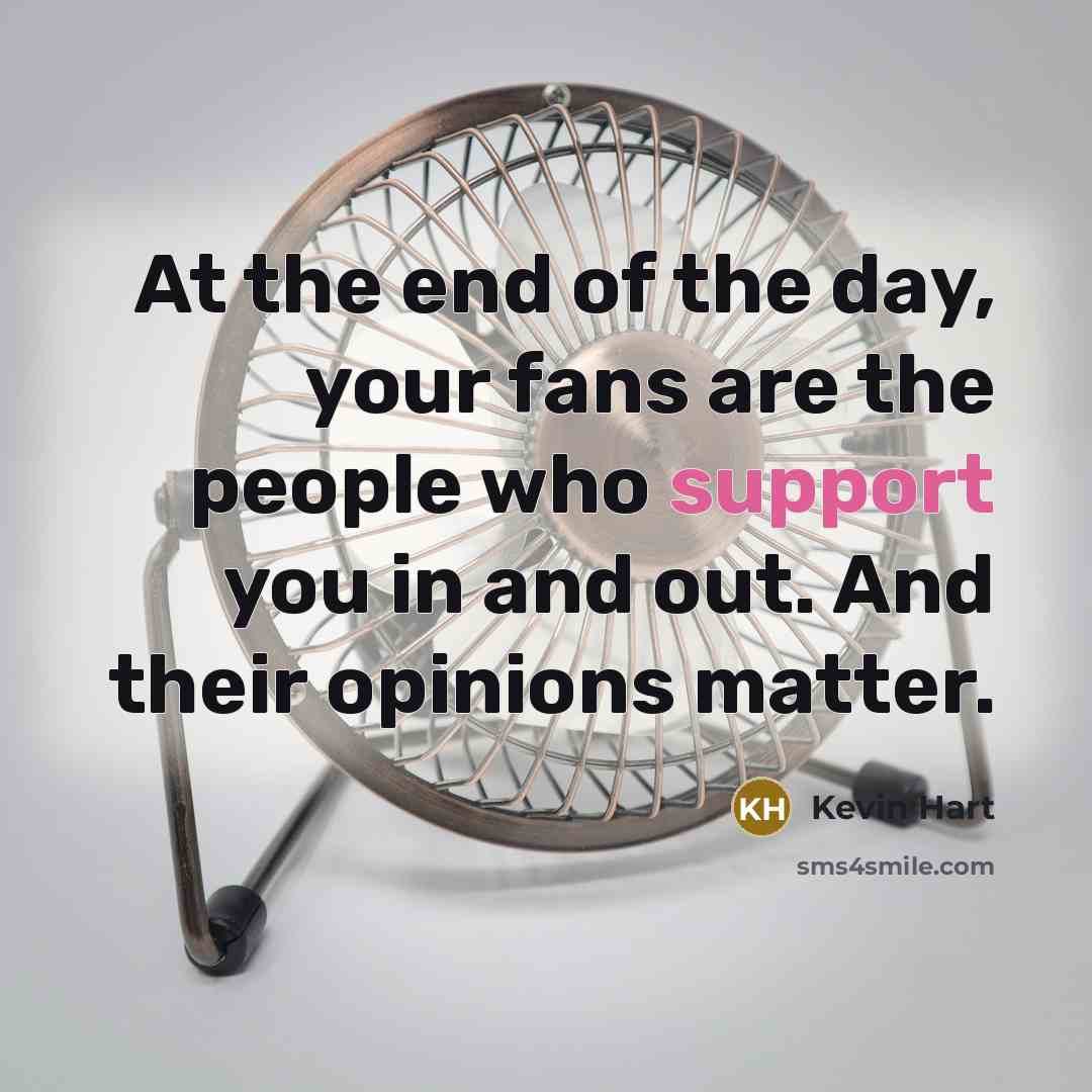 “At the end of the day, your fans are the…” quote by Kevin Hart