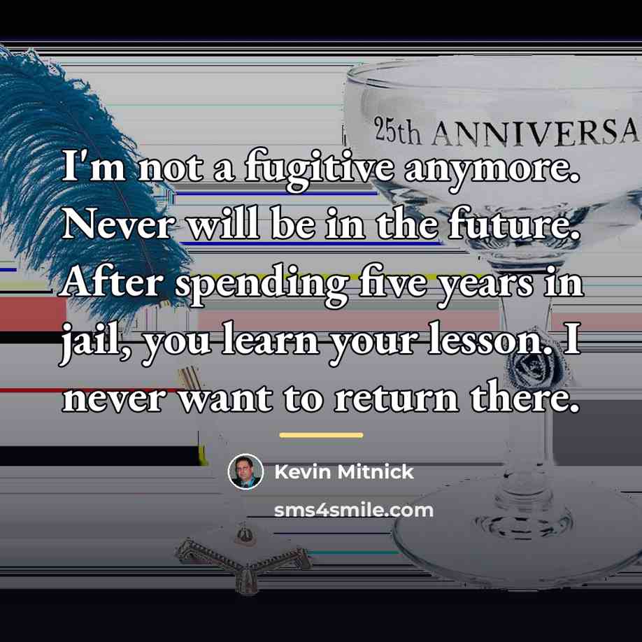“I'm not a fugitive anymore. Never will be in the…” quote by Kevin Mitnick