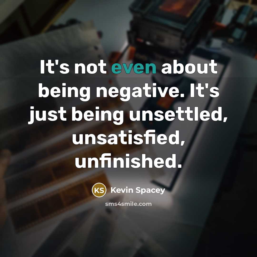 “It's not even about being negative. It's just being unsettled,…” quote by Kevin Spacey