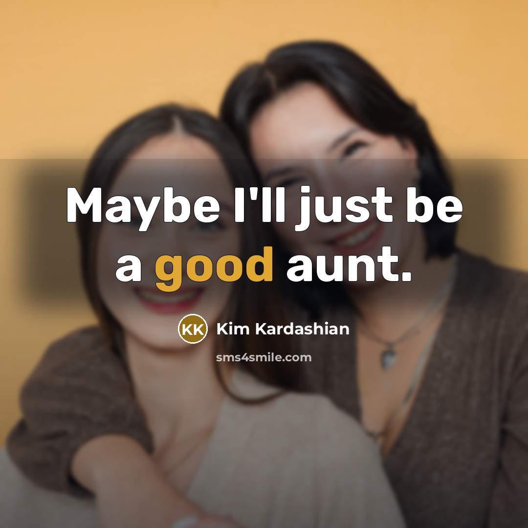 “Maybe I'll just be a good aunt.…” quote by Kim Kardashian