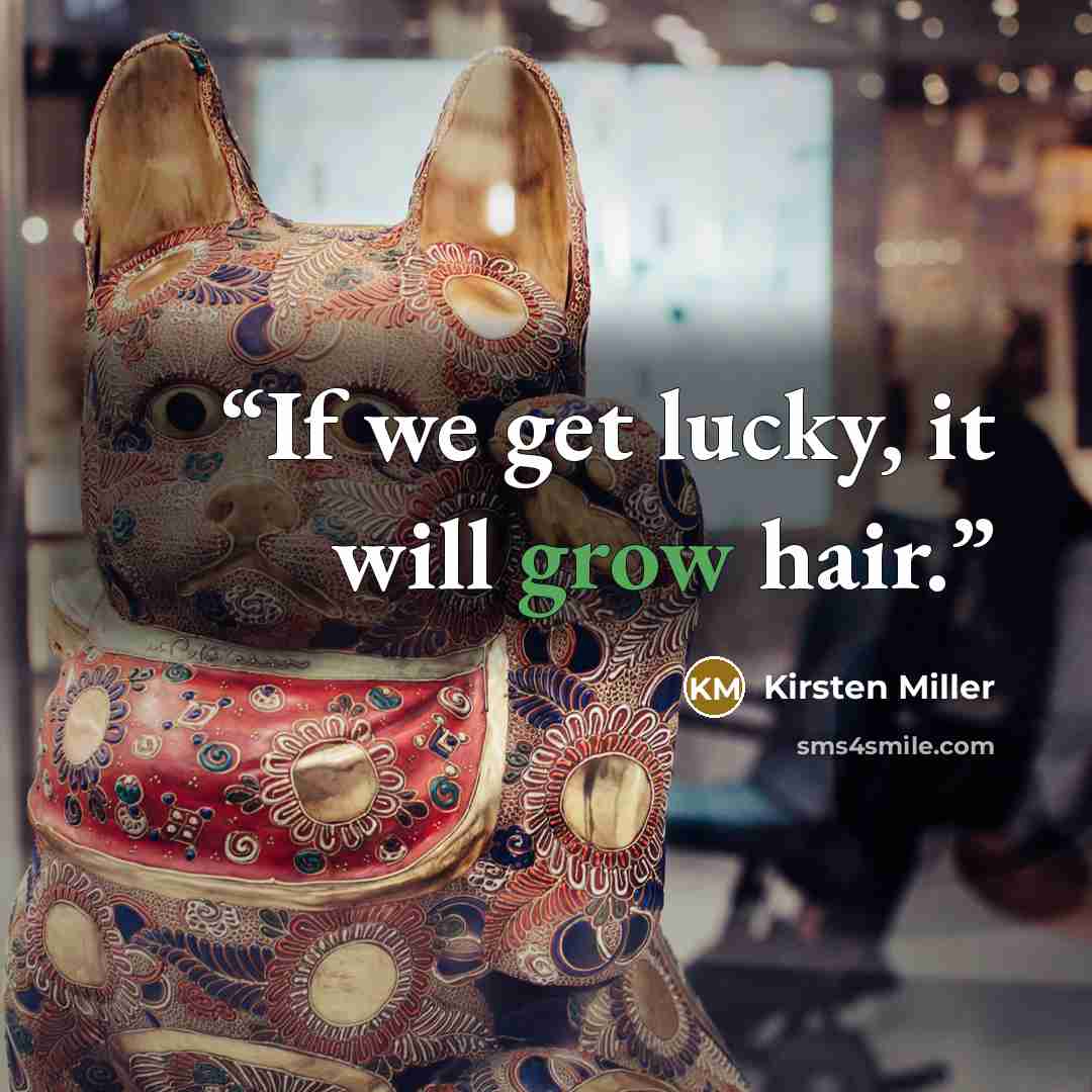 “If we get lucky, it will grow hair.” quote by Kirsten Miller