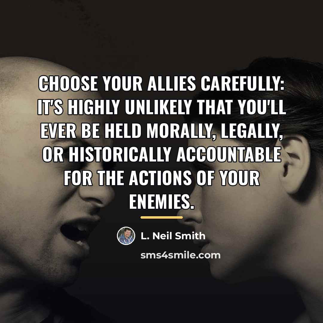 “Choose your allies carefully: it's highly unlikely that you'll ever…” quote by L. Neil Smith