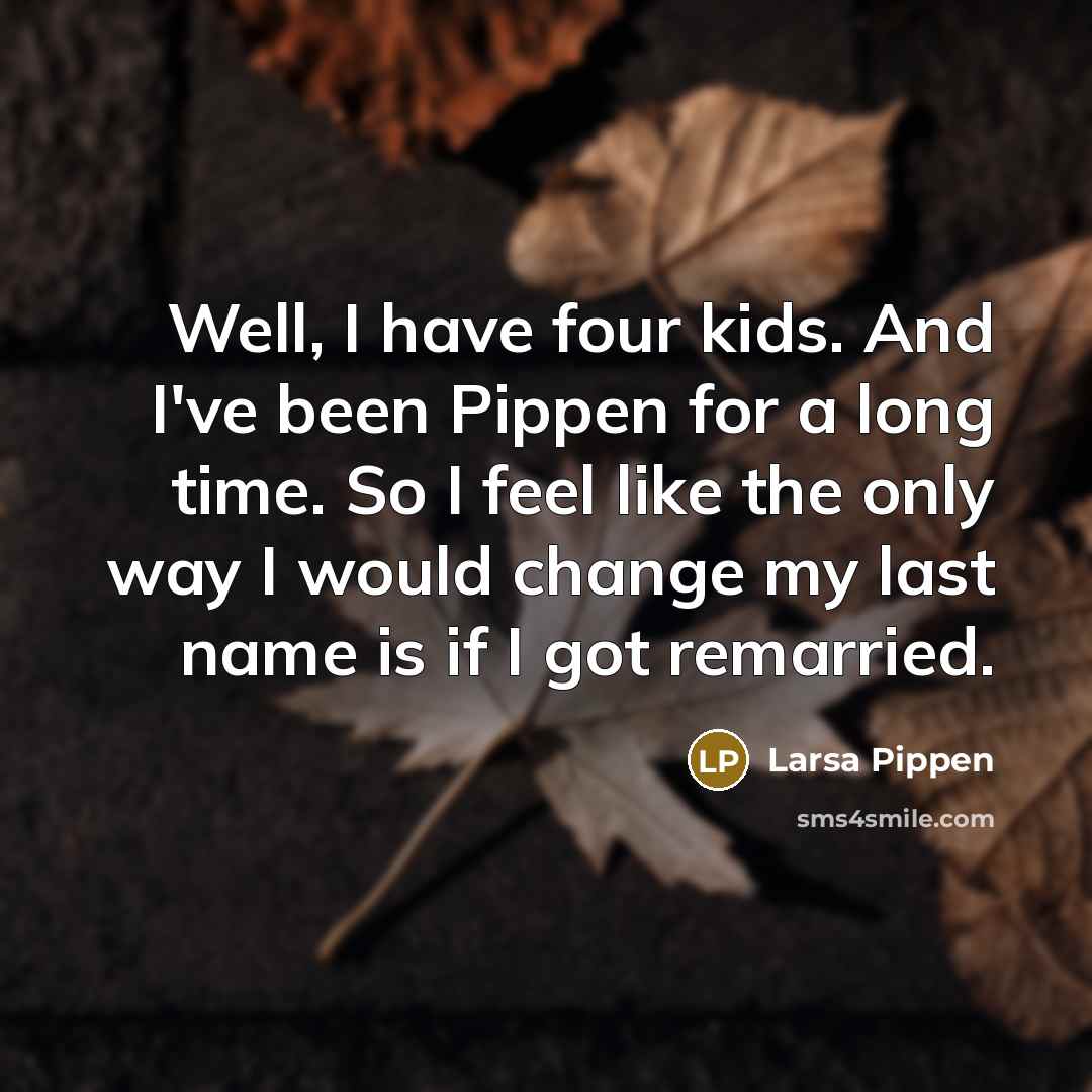 “Well, I have four kids. And I've been Pippen for…” quote by Larsa Pippen