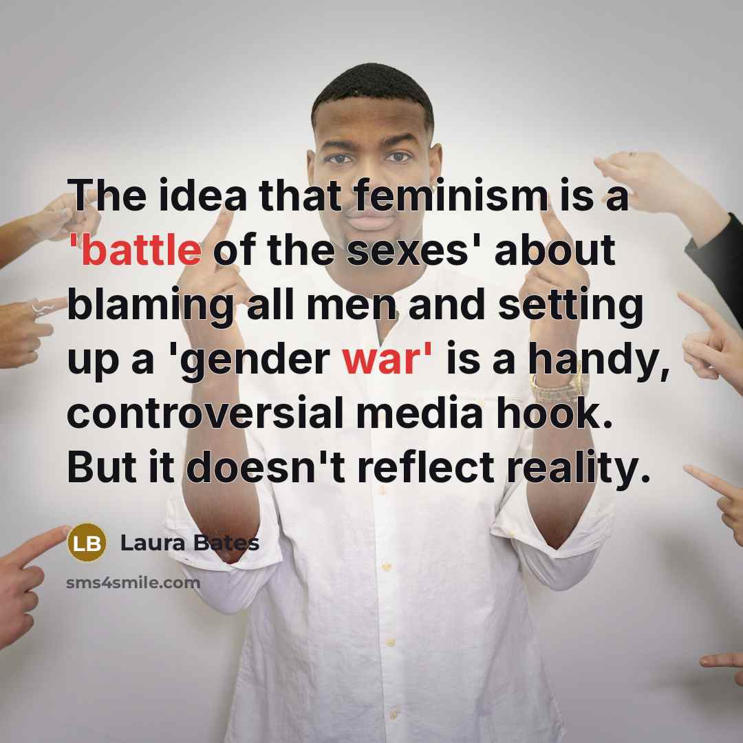 “The idea that feminism is a 'battle of the sexes'…” quote by Laura Bates