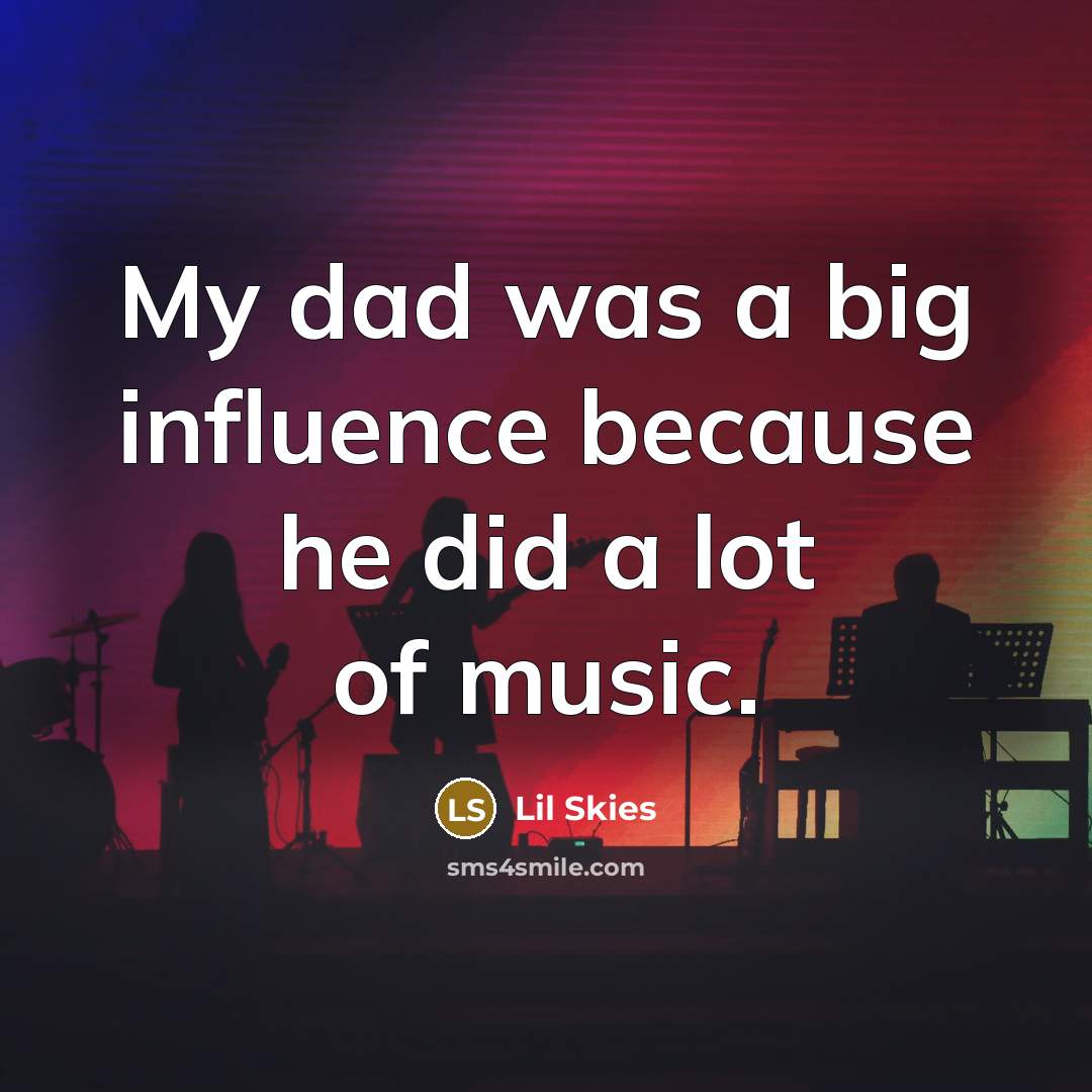 “My dad was a big influence because he did a…” quote by Lil Skies
