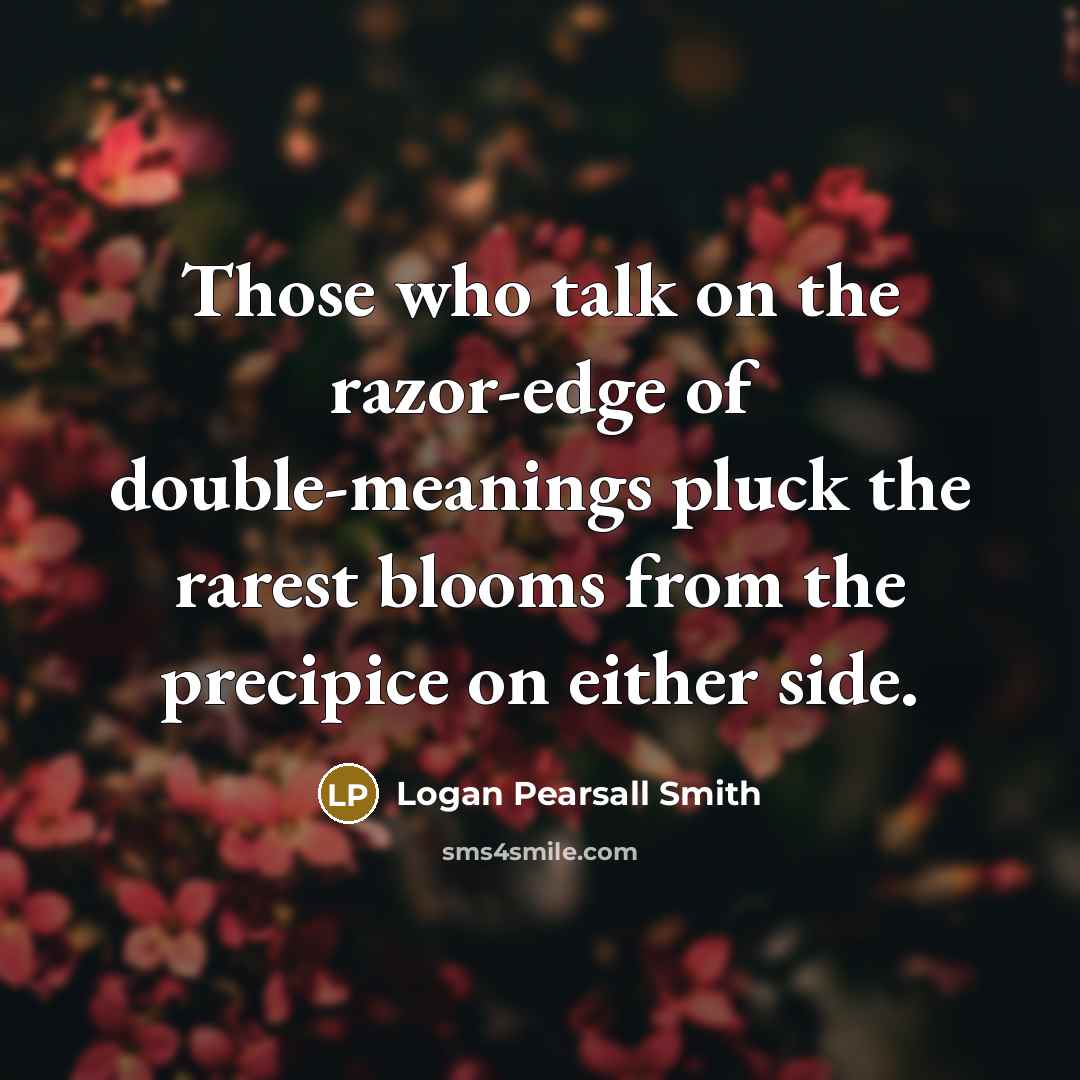 “Those who talk on the razor-edge of double-meanings pluck the…” quote by Logan Pearsall Smith