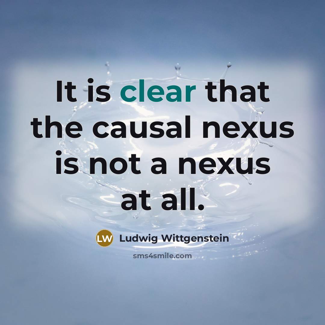 “It is clear that the causal nexus is not a…” quote by Ludwig Wittgenstein