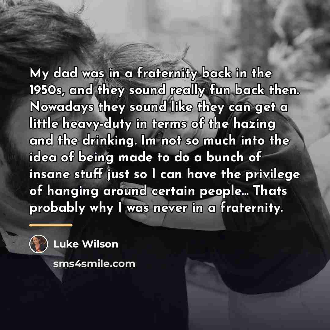 “My dad was in a fraternity back in the 1950s,…” quote by Luke Wilson