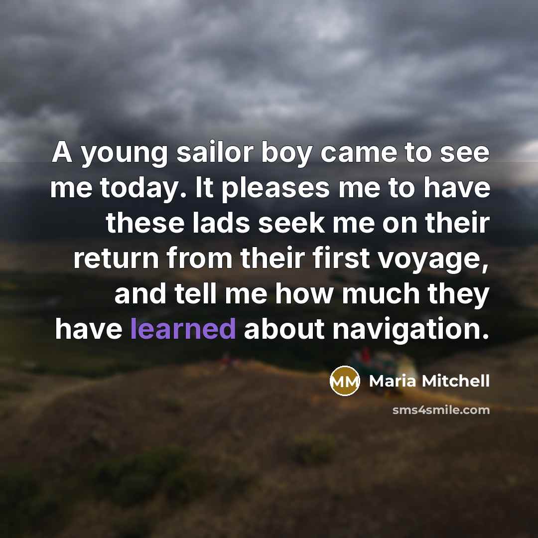 “A young sailor boy came to see me today. It…” quote by Maria Mitchell