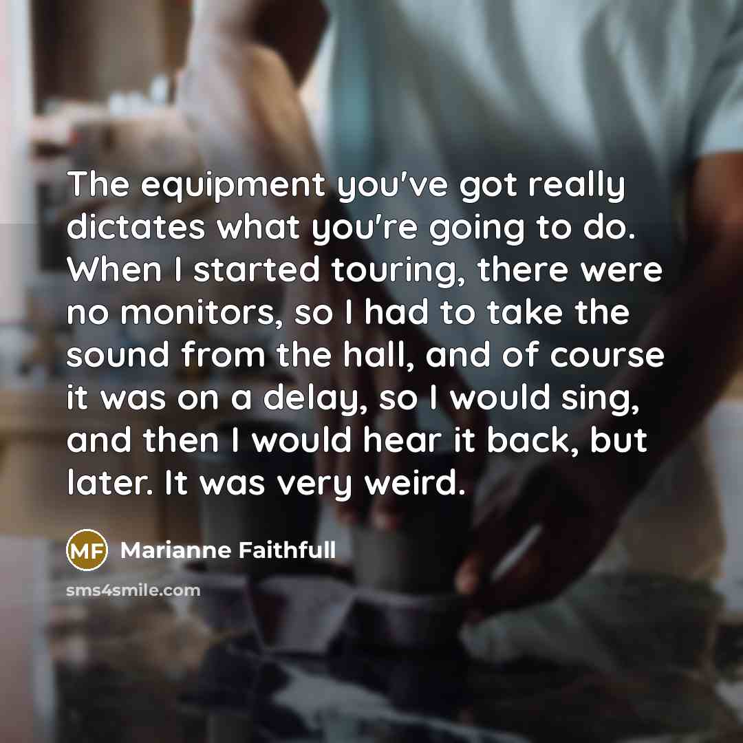 “The equipment you've got really dictates what you're going to…” quote by Marianne Faithfull