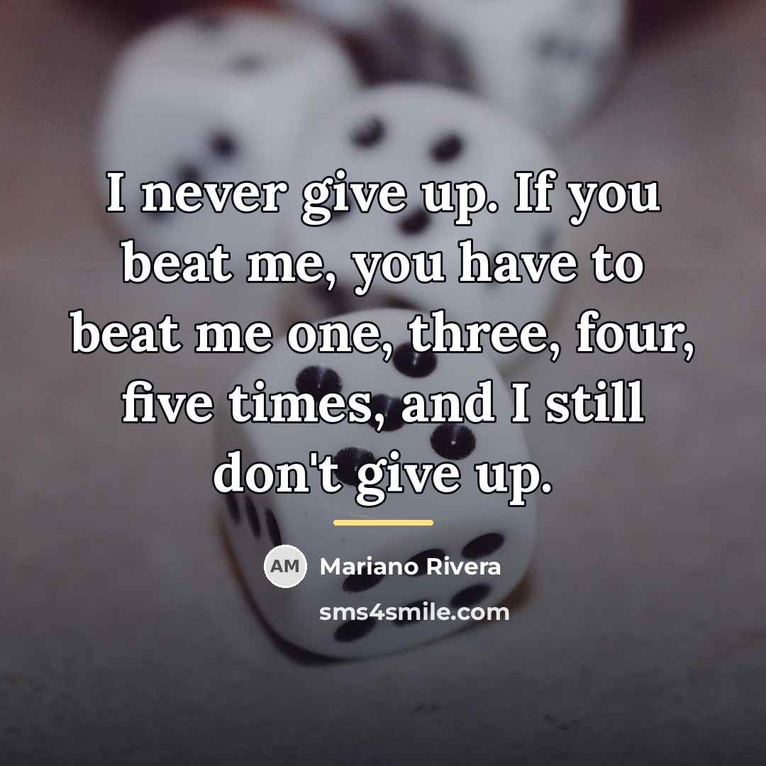 “I never give up. If you beat me, you have…” quote by Mariano Rivera