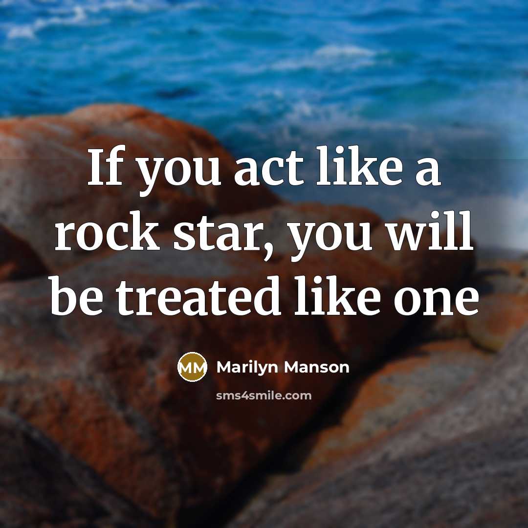 “If you act like a rock star, you will be…” quote by Marilyn Manson