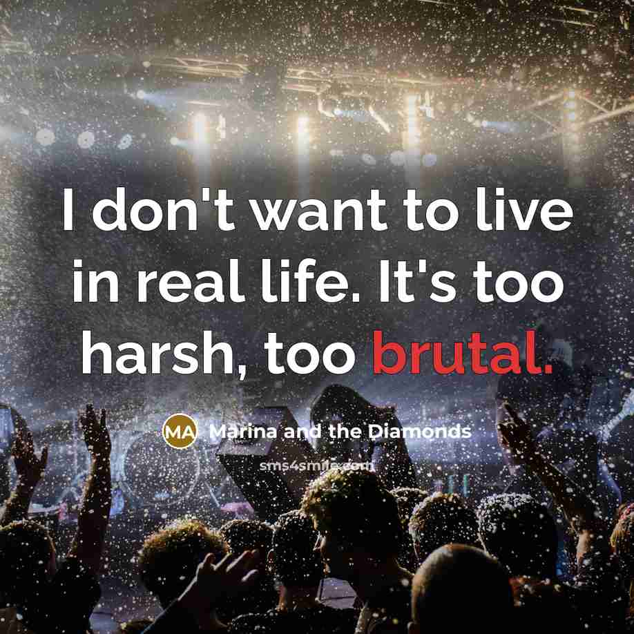 “I don't want to live in real life. It's too…” quote by Marina and the Diamonds
