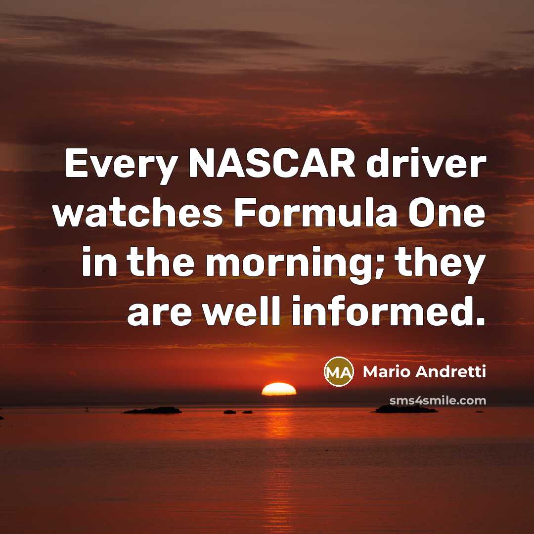 “Every NASCAR driver watches Formula One in the morning; they…” quote by Mario Andretti