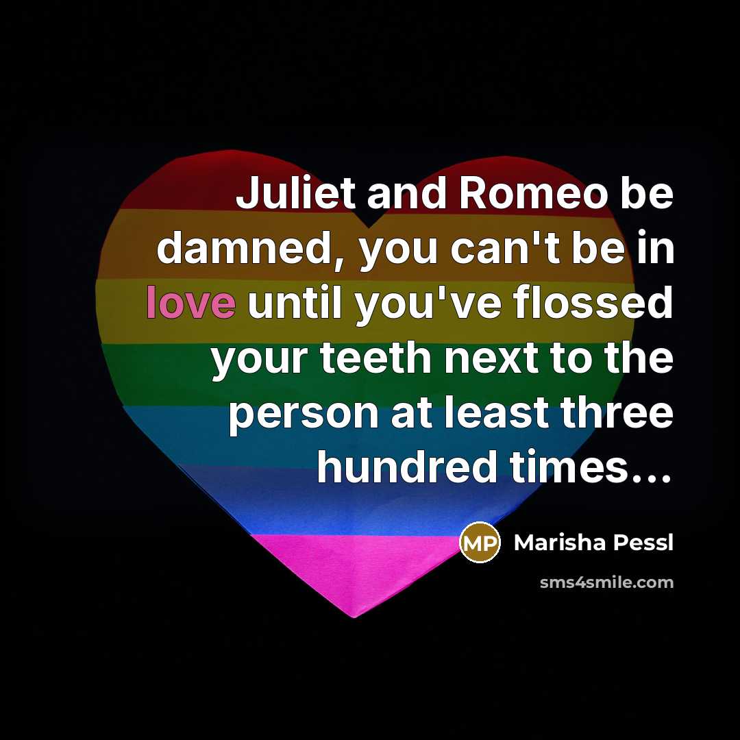 “Juliet and Romeo be damned, you can't be in love…” quote by Marisha Pessl