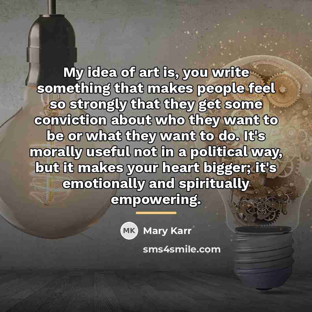 “My idea of art is, you write something that makes…” quote by Mary Karr