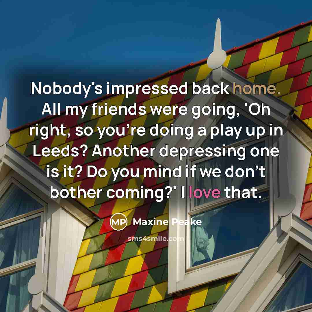 “Nobody's impressed back home. All my friends were going, 'Oh…” quote by Maxine Peake
